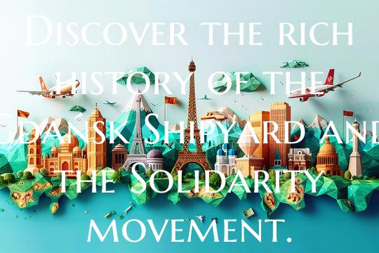 Discover the rich history of the Gdańsk Shipyard ...